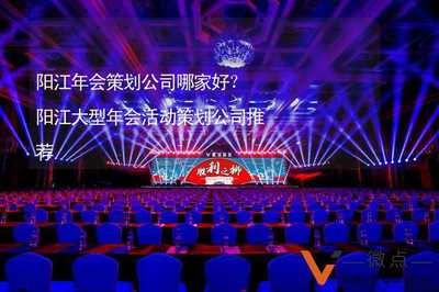 阳江年会策划公司哪家好?阳江大型年会活动策划公司推荐